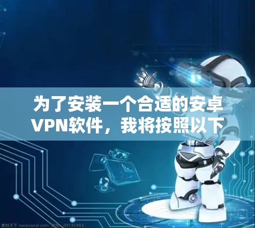 为了安装一个合适的安卓VPN软件，我将按照以下步骤进行