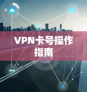 VPN卡号操作指南