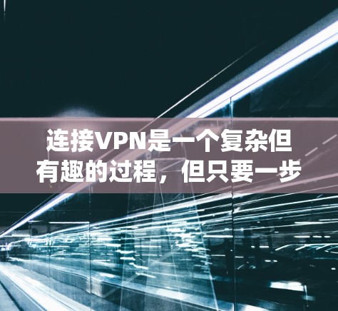连接VPN是一个复杂但有趣的过程，但只要一步步来，可以轻松掌握。以下是一个详细的指南，帮助你系统地学习如何连接VPN