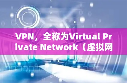 VPN，全称为Virtual Private Network（虚拟网络）是一种通过加密技术实现网络访问的设备，允许用户访问互联网的同时保护信息安全。以下是关于VPN的详细解释
