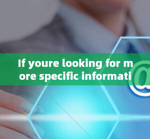 If youre looking for more specific information or have a particular concern,feel free to ask!