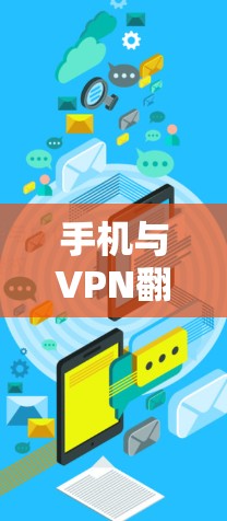 手机与VPN翻墙，技术挑战与解决方案