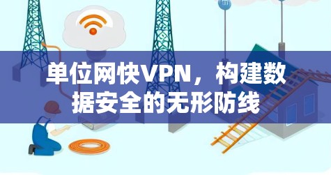 单位网快VPN，构建数据安全的无形防线