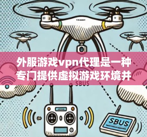 外服游戏vpn代理是一种专门提供虚拟游戏环境并结合VPN功能的工具，帮助用户在虚拟游戏中 securely登录和连接。以下是其主要利弊的分析