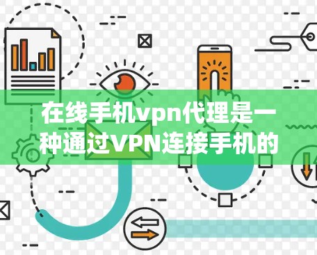 在线手机vpn代理是一种通过VPN连接手机的技术，旨在确保您的隐私和数据安全。以下是对该问题的详细解答