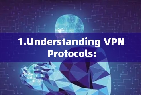 1.Understanding VPN Protocols: