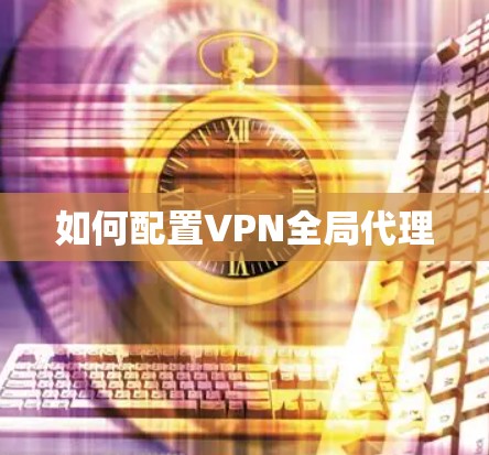 如何配置VPN全局代理