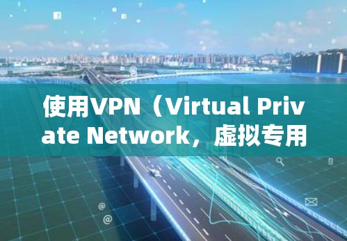 使用VPN（Virtual Private Network，虚拟专用网络）是保障网络安全的重要工具。以下是一些基本的步骤和方法，帮助你了解如何使用VPN