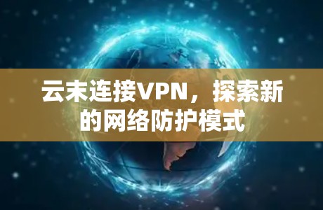 云末连接VPN，探索新的网络防护模式