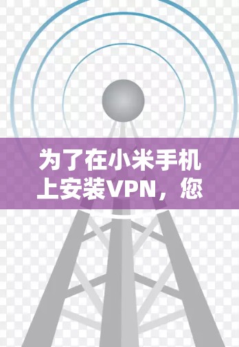 为了在小米手机上安装VPN，您可以按照以下步骤操作