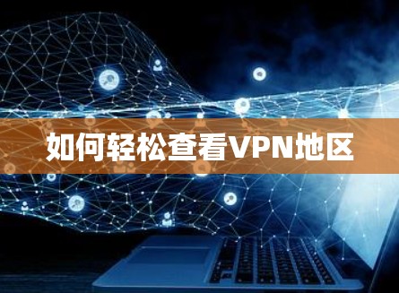 如何轻松查看VPN地区