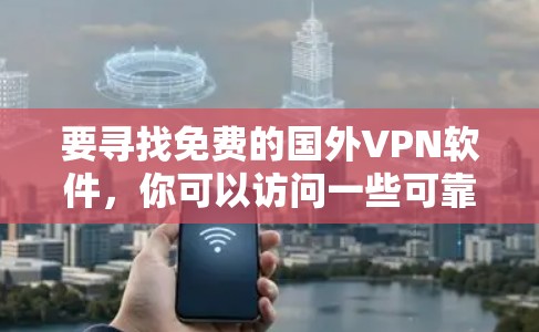 要寻找免费的国外VPN软件，你可以访问一些可靠的VPN网站或应用商店，推荐如下