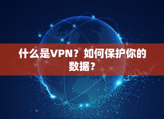 什么是VPN？如何保护你的数据？
