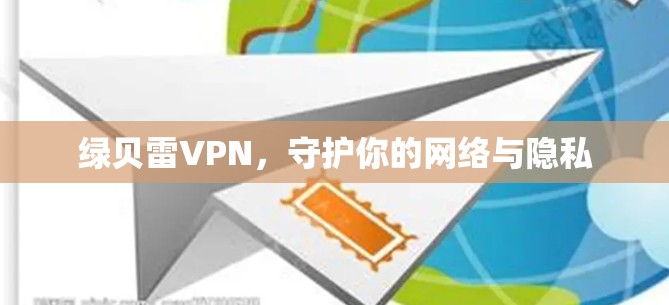 绿贝雷VPN，守护你的网络与隐私