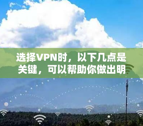 选择VPN时，以下几点是关键，可以帮助你做出明智的决定