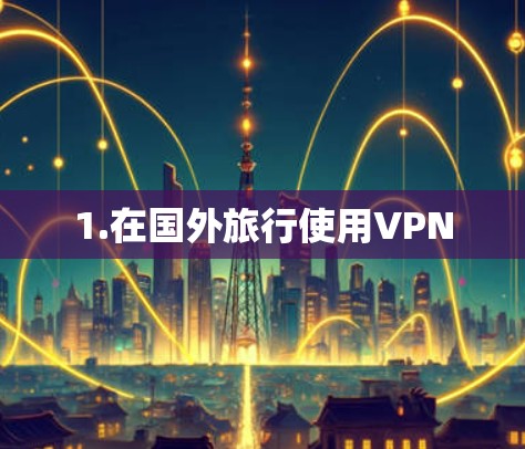 1.在国外旅行使用VPN