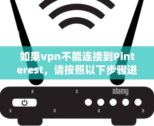 如果vpn不能连接到Pinterest，请按照以下步骤进行检查和处理