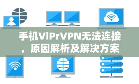手机ViPrVPN无法连接，原因解析及解决方案