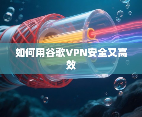 如何用谷歌VPN安全又高效