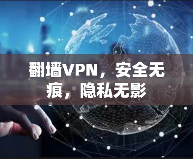 翻墙VPN，安全无痕，隐私无影