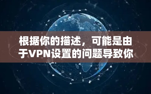 根据你的描述，可能是由于VPN设置的问题导致你无法访问任何网站。以下是一些可能的解决方法