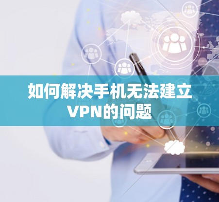 如何解决手机无法建立VPN的问题
