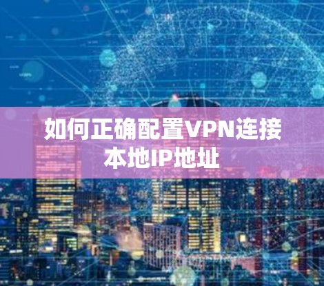 如何正确配置VPN连接本地IP地址