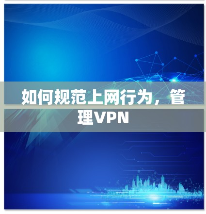 如何规范上网行为，管理VPN