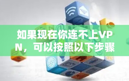 如果现在你连不上VPN，可以按照以下步骤进行处理
