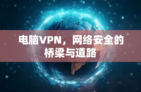 电脑VPN，网络安全的桥梁与道路