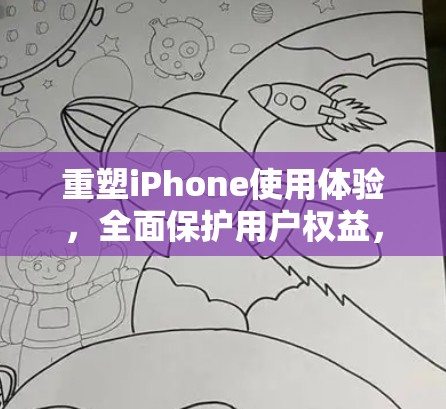 重塑iPhone使用体验，全面保护用户权益，提升隐私安全