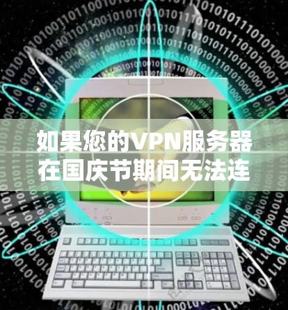 如果您的VPN服务器在国庆节期间无法连接，可能是由于服务器 offline 或者 网络问题导致的。以下是一些可能的解决方法