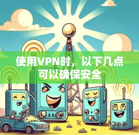 使用VPN时，以下几点可以确保安全