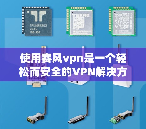 使用赛风vpn是一个轻松而安全的VPN解决方案。以下是详细的步骤指南