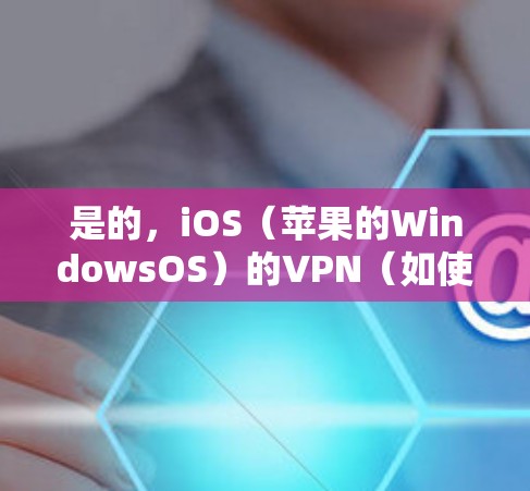 是的，iOS（苹果的WindowsOS）的VPN（如使用iOS VPN）通常不会直接导致电池耗电，但长时间频繁使用可能会对电池造成一定的负担。以下是一些关键点