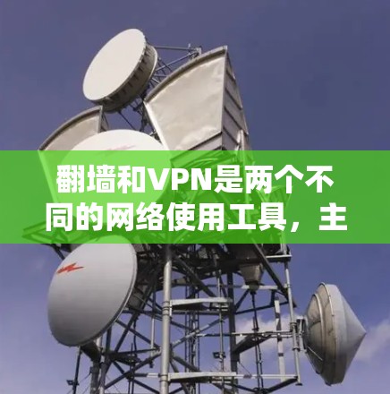 翻墙和VPN是两个不同的网络使用工具，主要目标不同，适用情况也有所不同。以下是对这两个概念的详细分析和建议