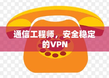通信工程师，安全稳定的VPN