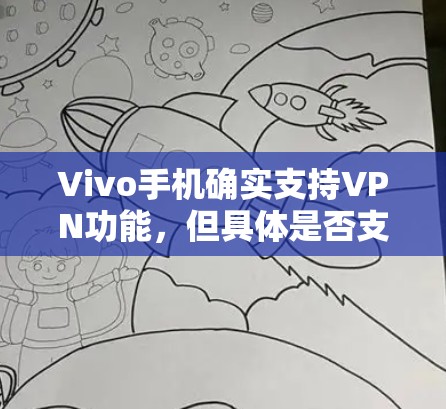 Vivo手机确实支持VPN功能，但具体是否支持取决于你使用的VPN服务和具体的Vivo手机型号。以下是一些关键点