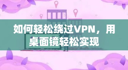 如何轻松绕过VPN，用桌面镜轻松实现