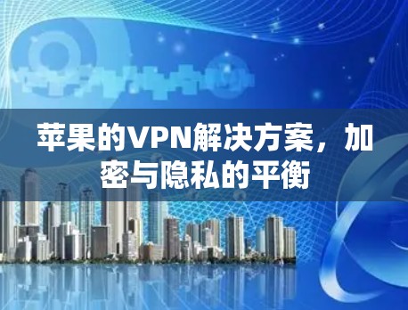 苹果的VPN解决方案，加密与隐私的平衡
