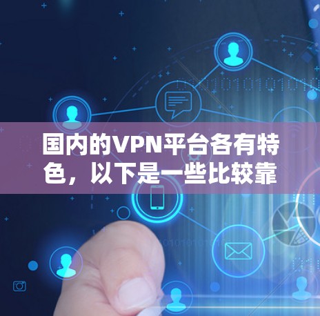 国内的VPN平台各有特色，以下是一些比较靠谱的国内VPN推荐