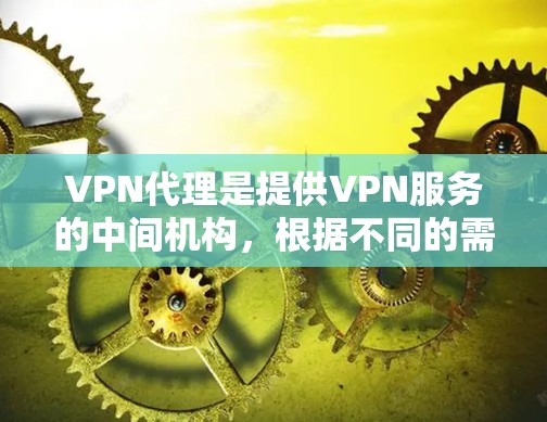 VPN代理是提供VPN服务的中间机构，根据不同的需求和用户特性，可以分为多种类型。以下是几种常见的VPN代理类型及其区别