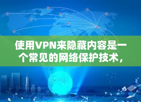 使用VPN来隐藏内容是一个常见的网络保护技术，可以帮助你避免被他人发现。以下是一些逐步指南，帮助你理解和使用VPN保护你的内容