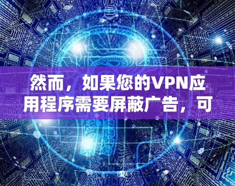 然而，如果您的VPN应用程序需要屏蔽广告，可以采取以下几种方法来实现