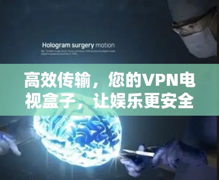 高效传输，您的VPN电视盒子，让娱乐更安全可靠！