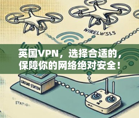 英国VPN，选择合适的，保障你的网络绝对安全！