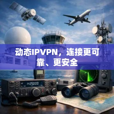 动态IPVPN，连接更可靠、更安全