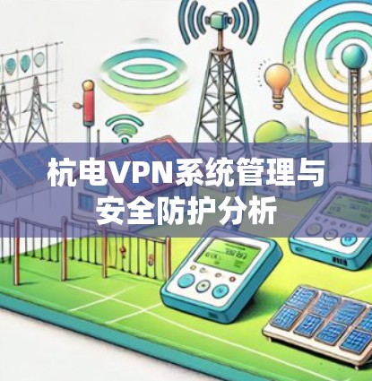 杭电VPN系统管理与安全防护分析