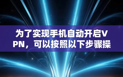 为了实现手机自动开启VPN，可以按照以下步骤操作