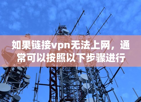 如果链接vpn无法上网，通常可以按照以下步骤进行排查和解决